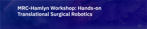 MRC-Hamlyn Workshop: Hands-on Translational Surgical Robotics
