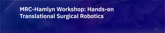 MRC-Hamlyn Workshop: Hands-on Translational Surgical Robotics